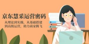 （14248期）京东慧采运营密码：从理论到实操，从基础搭建到高级运营，助力商家腾飞-泰戈创艺资源库