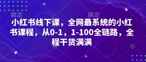 小红书线下课，全网最系统的小红书课程，从0-1，1-100全链路，全程干货满满-泰戈创艺资源库