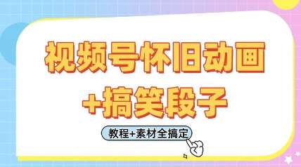 视频号怀旧动画+搞笑段子，轻松日入4张，只需会剪辑，教程+素材全搞定-泰戈创艺资源库