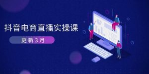 （14253期）抖音电商直播实操课-更新3月 深度剖析算法机制 快速提升直播GMV与带货变现-泰戈创艺资源库