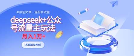 deepseek+公众号流量主玩法，ai原创，月入1w+-泰戈创艺资源库