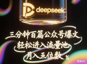 deepseek+飞书三分钟百条公众号爆文,批量起号,轻松进入流量池,稳定月入1W+-泰戈创艺资源库