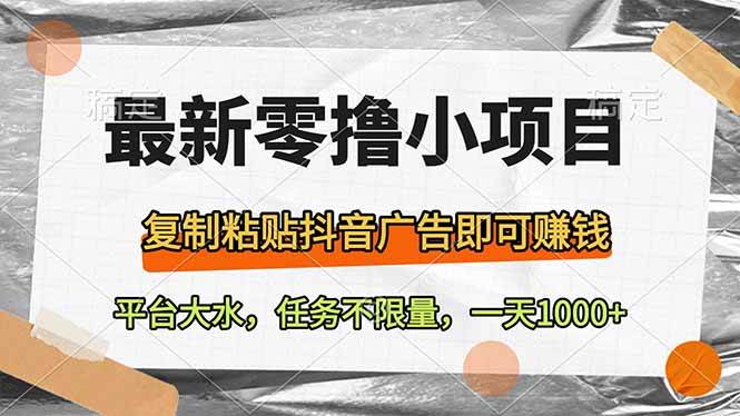 （14230期）最新零撸小项目，复制粘贴抖音广告即可赚钱，平台大水，任务不限量，一…-泰戈创艺资源库