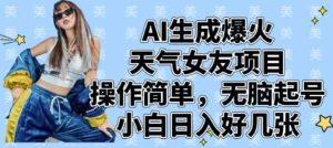 AI生成爆火天气女友项目，操作简单，无脑起号，小白日入好几张-泰戈创艺资源库