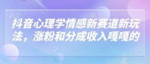抖音心理学情感新赛道新玩法，涨粉和分成收入嘎嘎的-泰戈创艺资源库