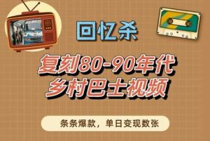 回忆杀！复刻80-90年代乡村巴士视频，条条爆款，单日变现数张-泰戈创艺资源库