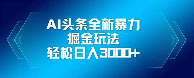 （14442期）AI头条全新暴利掘金玩法，矩阵操作，轻松日入3000+-泰戈创艺资源库