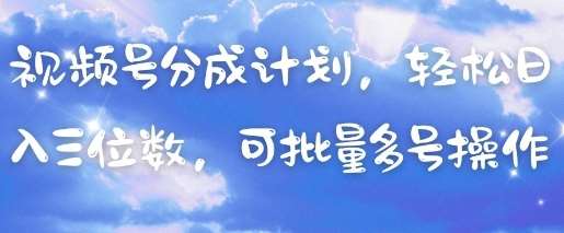 视频号分成计划，轻松日入三位数，可批量多号操作-泰戈创艺资源库