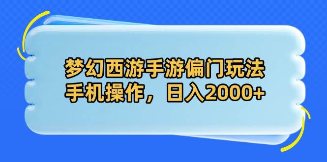 （14479期）梦幻西游手游偏门玩法，手机操作，日入2000+-泰戈创艺资源库