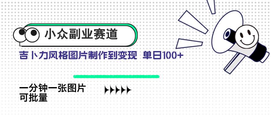 （14515期）小众副业赛道 吉卜力图片售卖 单日100+ AI一键生成-泰戈创艺资源库