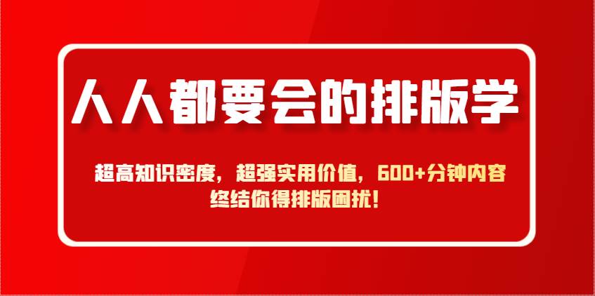 人人都要会的排版学，超高知识密度，超强实用价值，600+分钟内容终结你得排版困扰！-泰戈创艺资源库