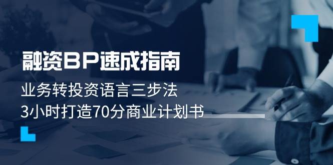 （14683期）融资BP速成指南：业务转投资语言三步法，3小时打造70分商业计划书-泰戈创艺资源库