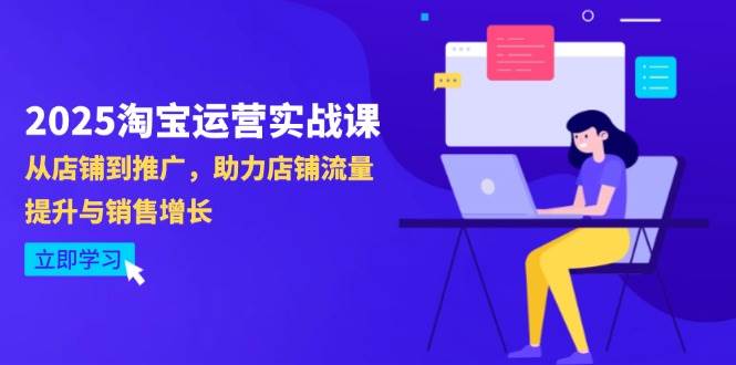 （14504期）2025淘宝运营实战课-4月更新：从店铺到推广，助力店铺流量提升与销售增长-泰戈创艺资源库