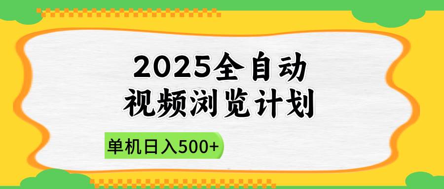 （14525期）2025全自动视频浏览计划，单机日入500+新手小白直接开干-泰戈创艺资源库