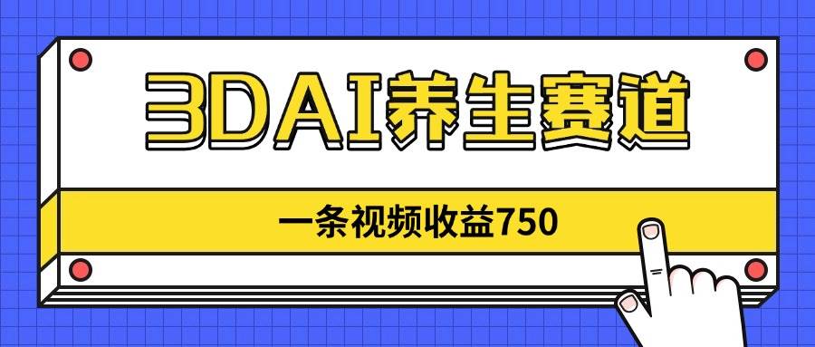（14451期）3DAI养生赛道，一条视频赚了750，新蓝海，目前做的人不多！-泰戈创艺资源库