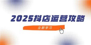 （14622期）2025抖店运营攻略，掌握抖店技巧，打造月销百万，新手入门到精通-泰戈创艺资源库