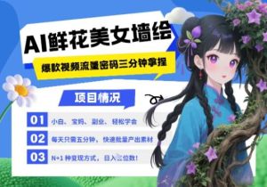 AI+墙绘+美女+鲜花,2025最火流量密码,小白三分钟学会,N种变现渠道,月入五位数-泰戈创艺资源库