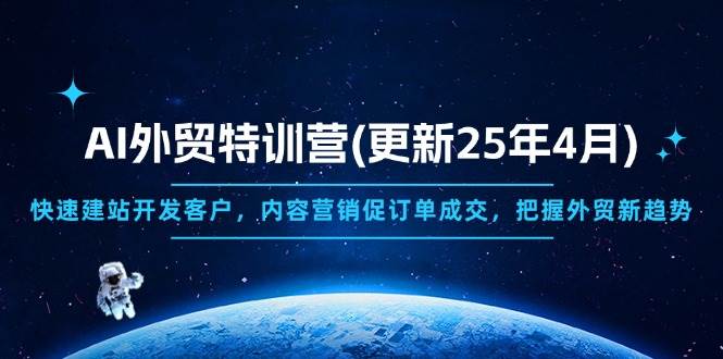 （14455期）AI外贸特训营(更新25年4月)，快速建站开发客户，内容营销促订单成交，…-泰戈创艺资源库