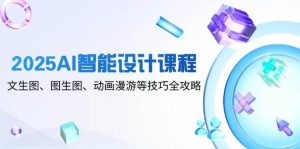 2025AI智能设计课程,文生图、图生图、动画漫游等技巧全攻略-泰戈创艺资源库