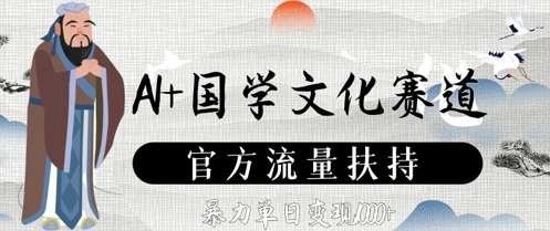 AI+国学文化赛道，官方流量扶持，暴力单日变现数张-泰戈创艺资源库