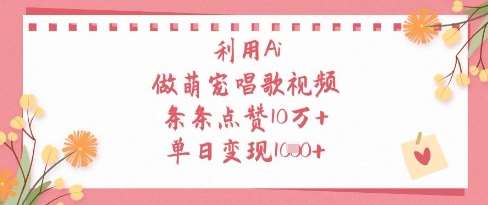 利用Ai做萌宠唱歌视频，条条点赞10W+，单日变现1k-泰戈创艺资源库