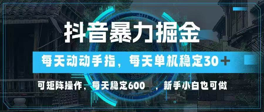 （14541期）抖音暴力掘金，动动手指就可以，单机30+，可矩阵操作，每天稳定600+，…-泰戈创艺资源库