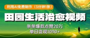 利用AI免费制作田园生活治愈视频,条条爆款点赞20W,单日变现几张-泰戈创艺资源库