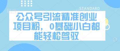 公众号引流精准创业项目粉，0基础小白都能轻松驾驭-泰戈创艺资源库