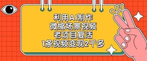 利用AI制作微缩场景视频，老项目复活，1条视频变现2k-泰戈创艺资源库