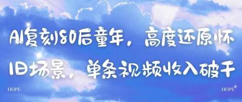 AI复刻80后童年，高度还原怀旧场景，单条视频收入几张-泰戈创艺资源库