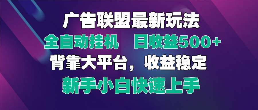 （14477期）2025广告联盟最新玩法，单机单日500+全自动挂机可矩阵放大，新手小白快…-泰戈创艺资源库