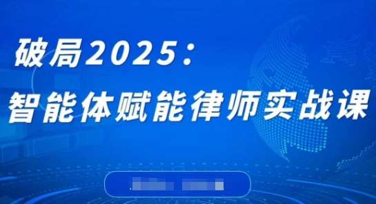 破局2025：智能体赋能律师实战课，打破编程壁垒，完成复杂任务，沉淀专属知识，赋能律师实务-泰戈创艺资源库