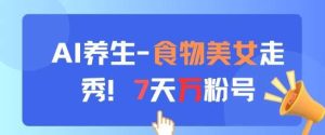 AI养生新玩法,食物美女走秀,7天万粉号-泰戈创艺资源库