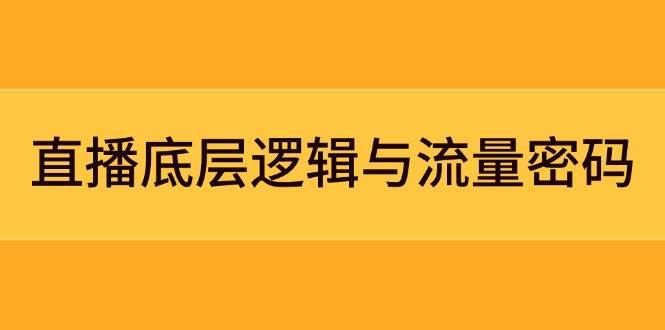 直播底层逻辑与流量密码：定位模型+案例拆解，急速流承接与数据优化全攻略-泰戈创艺资源库