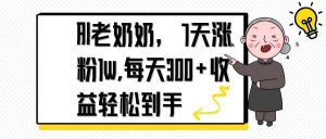 （14516期）AI老奶奶，7天1w涨粉,每天300+收益轻松到手-泰戈创艺资源库
