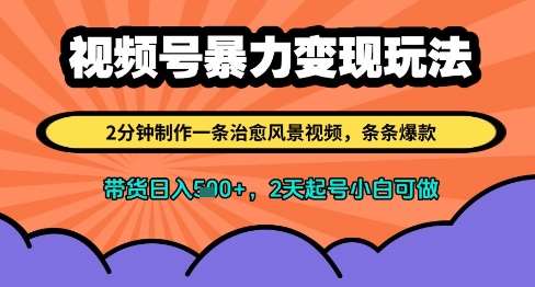 视频号暴力变现玩法，2分钟制作一条治愈风景视频，条条爆款，挂橱窗带货日入多张，2天起号小白可做-泰戈创艺资源库