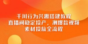 (14444期)千川行为兴趣搭建教程,直播间稳定投产,测爆款视频,素材投放全流程-泰戈创艺资源库