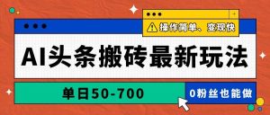 （14711期）AI头条搬砖最新玩法，单日50-700，AI写文章，操作简单，变现快-泰戈创艺资源库