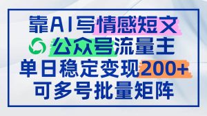 （14712期）靠AI写情感短文，公众号流量主日赚200+，可多号批量矩阵-泰戈创艺资源库
