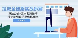 (14724期)投流全链路实战拆解:算法公式+定向截流技巧,冷启动到衰退期优化策略-泰戈创艺资源库