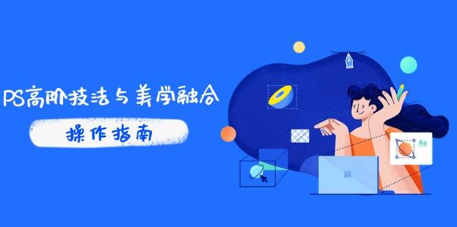 （14736期）PS高阶技法与美学融合：商业光效/调色逻辑拆解，抖音IP运营+AI修图实战-泰戈创艺资源库