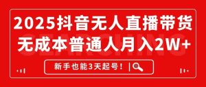 (14757期)2025抖音无人直播带货,无成本月入2W+,新手也能3天起号!-泰戈创艺资源库