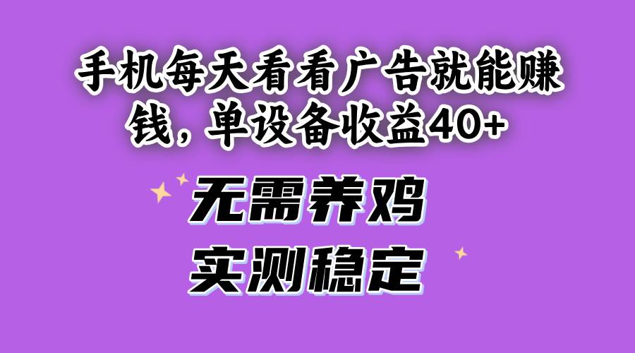 （14767期）手机每天看看广告就能赚钱，单设备收益40+ 无需养鸡，实测稳定-泰戈创艺资源库