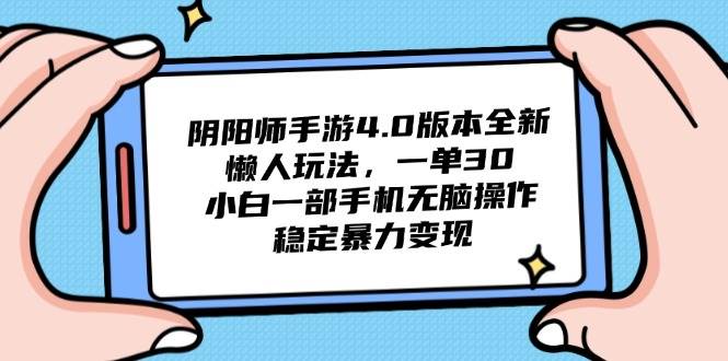 （14816期）阴阳师手游4.0版本全新懒人玩法，一单30，小白一部手机无脑操作，稳定…-泰戈创艺资源库