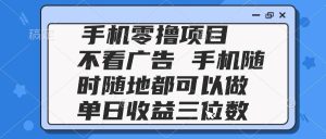 (14855期)2025手机零撸项目 不看广告 手机随时可做 单日收益三位数-泰戈创艺资源库