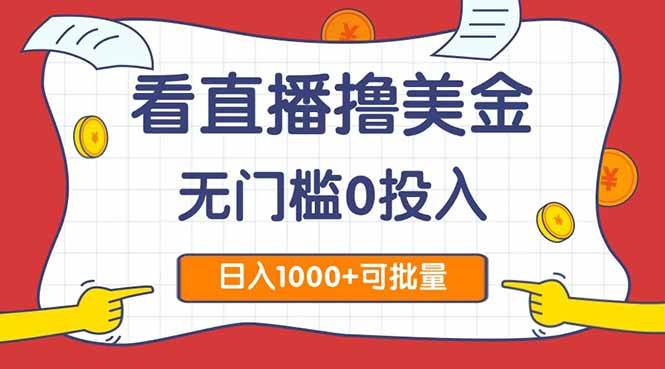 （14865期）看直播撸美金2.0，无门槛0投入，单日可达1000+，可批量复制-泰戈创艺资源库
