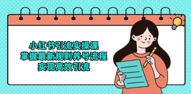 （14897期）小红书引流实操课，掌握最新规则养号流程，实现高效引流-泰戈创艺资源库