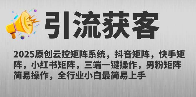 （14906期）2025原创云控矩阵系统，抖音矩阵，快手矩阵，小红书矩阵，三端一键操…-泰戈创艺资源库