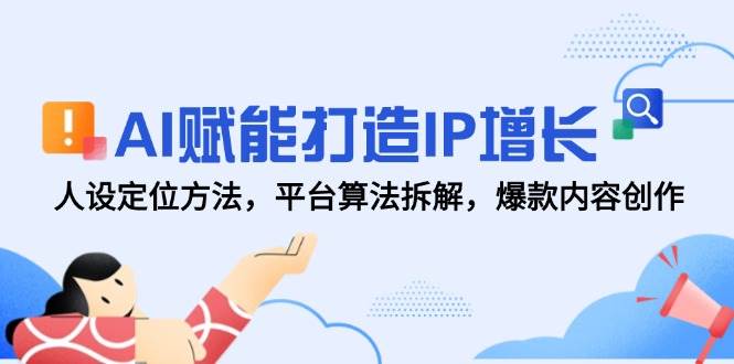（14911期）AI赋能打造IP增长，人设定位方法，平台算法拆解，爆款内容创作-泰戈创艺资源库