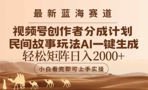 (14922期)最新蓝海赛道视频号创作者分成民间故事玩法,AI一键生成爆款视频,轻松…-泰戈创艺资源库